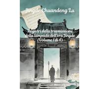 Jingde Chuandeng Lu: Registri della trasmissione della lampada dell’era Jingde (Volume 1 di 6)
