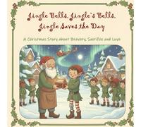 Jingle Bells, Jingle's Bells, Jingle Saves the Day: A Christmas Story of Love, Sacrifice, and Bravery