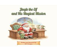 Jingle the Elf and His Magical Mission: A Christmas Elf on the Shelf Adventure for Kids Filled With Magic, Mischief, and Holiday Cheer