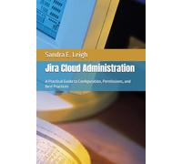 Jira Cloud Administration: A Practical Guide to Configuration, Permissions, and Best Practices
