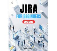 JIRA FOR BEGINNERS: The Complete Step-by-Step User Guide to Master Tasks, Projects, Teams, and Productivity on Jira