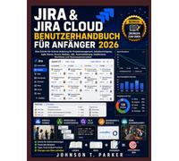 JIRA & JIRA CLOUD BENUTZERHANDBUCH FÜR ANFÄNGER 2026: Ein Schritt-für-Schritt-praktisches Handbuch für Projektmanagement, Arbeitsverfolgung, agile ... Dashboards, Workflows und Teamzusammenarbeit