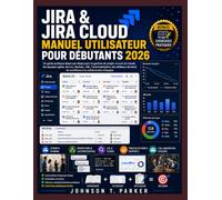 JIRA & JIRA CLOUD MANUEL UTILISATEUR POUR DÉBUTANTS 2026: Un guide pratique étape par étape pour la gestion de projet, le suivi du travail, les ... de bord, les workflows et la collaboration d