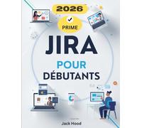 JIRA POUR DÉBUTANTS: Guide complet étape par étape pour maîtriser les tâches, les projets, les équipes et la productivité sur Jira