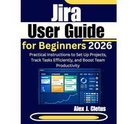 Jira User Guide for Beginners 2026: Practical Instructions to Set Up Projects, Track Tasks Efficiently, and Boost Team Productivity
