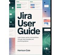 Jira User Guide: Learn Issues, Sprints, and Workflows Through Clear Examples and Practical Guidance