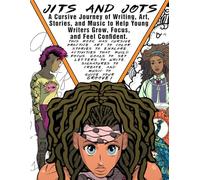 Jits and Jots: A Cursive Journey of Writing, Art, Stories, and Music to Help Young Writers Grow, Focus, and Feel Confident.