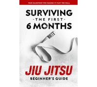 Jiu Jitsu Beginner's Guide: Surviving the First 6 Months: 1