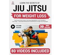 Jiu Jitsu for Weight Loss: The Proven Plan to Burn Fat, Boost Metabolism, and Transform Your Body - Step-by-Step Illustrated Workouts to Build Muscle, Sculpt Your Physique, and Lose Weight Fast