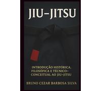 JIU-JITSU: INTRODUÇÃO HISTÓRICA, FILOSÓFICA E TÉCNICO-CONCEITUAL AO JIU-JITSU