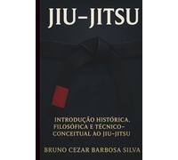 JIU-JITSU: INTRODUÇÃO HISTÓRICA, FILOSÓFICA E TÉCNICO-CONCEITUAL AO JIU-JITSU