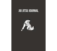 Jiu Jitsu Journal: A Complete Brazilian Jiu-Jitsu Logbook for Techniques, Goals, Sparring Notes, and Continuous Skill Development | A perfect gift for every Brazilian Jiu-Jitsu practitioner