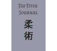 Jiu Jitsu Journal: Notebook For All Jiu-Jitsu Practitioners...Track, Record and Write About Your Journey With 110 Premade Pages. Grow and Develop Your Skillset.