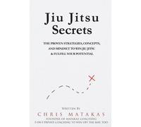 Jiu Jitsu Secrets: The Proven Strategies, Concepts, and Mindset to Win Jiu Jitsu & Fulfill Your Potential