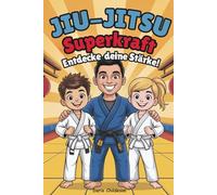 Jiu-Jitsu Superkraft: Entdecke deine Stärke!: Entdecke die Kraft von Mut, Respekt und Selbstvertrauen