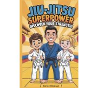 Jiu-Jitsu Superpower: Discover Your Strength!: A fun and inspiring BJJ book for kids ages 5-10 to build confidence, focus, respect, and heart - ... superpowers every young warrior has inside!