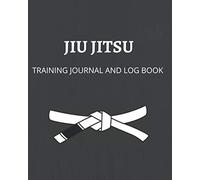 Jiu Jitsu: Training Journal and Log Book: BJJ | Training Notebook | Jiu Jitsu Book | Personal Progress | Workout Log