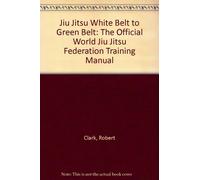 Jiu Jitsu White Belt to Green Belt: The Official World Jiu Jitsu Federation Training Manual
