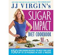 Jj Virgin's Sugar Impact Diet Cookbook: 150 Low-Sugar Recipes to Help You Lose Up to 10 Pounds in Just 2 Weeks