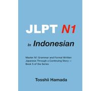JLPT N1 in Indonesian: Master N1 Grammar and Formal Written Japanese Through a Continuing Story - Book 5 of the Series (JLPT インドネシア)
