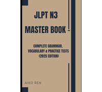 JLPT N3 Master Guide - Complete Study Companion for Vocabulary, Grammar & Practice - Aiko Ren