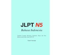 JLPT N5: Kursus Lengkap untuk Penutur Bahasa Indonesia: Panduan Lengkap Hiragana, Katakana, Kanji, dan Tata Bahasa untuk Lulus Ujian JLPT N5