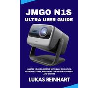 JMGO N1S ULTRA USER GUIDE: Master Your Projector with Ease Quick Tips, Hidden Features, and Smart Tricks for Beginners and Seniors