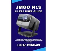JMGO N1S ULTRA USER GUIDE: Master Your Projector with Ease Quick Tips, Hidden Features, and Smart Tricks for Beginners and Seniors