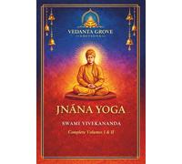 JNÂNA YOGA Complete Volumes I & II: A Classic of Vedantic Wisdom The Complete Two-Volume Edition