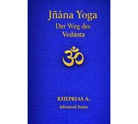 Jñāna Yoga: Der Weg des Vedānta (DIE MEISTER DES EINEN - REIHE DER NICHTDUALEN WEGE)