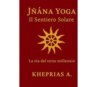 Jñāna Yoga Il Sentiero Solare: La via del terzo millennio (La Via dell'UNO)