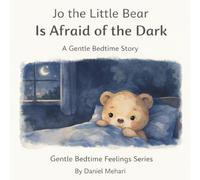 Jo the Little Bear Afraid of the dark Book 2: Gentle Bedtime Feelings Series