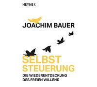 Joachim Bauer Selbststeuerung: Die Wiederentdeckung des freien Wil (Tapa blanda)