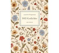 Joachim Ringelnatz: 103 Gedichte. Vollständige Neuausgabe: Ich bin so knallvergnügt erwacht / Überall ist Wunderland / Zupf dir ein Wölkchen / Die Ameisen u. v. m.