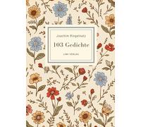 Joachim Ringelnatz: 103 Gedichte. Vollständige Neuausgabe: Ich bin so knallvergnügt erwacht / Überall ist Wunderland / Zupf dir ein Wölkchen / Die Ameisen u. v. m.