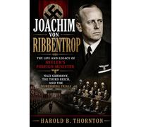 Joachim von Ribbentrop: The Life and Legacy of Hitler's Foreign Minister: Nazi Germany, the Third Reich, and the Nuremberg Trials