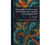 Joan and Peter II and the Story of a Great Schoolmaster: The Works of H.G. Wells Atlantic Edition Volume XXIV