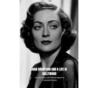 JOAN CRAWFORD AND A LIFE IN HOLLYWOOD: Her Life, Films, and Cultural Impact on American Cinema