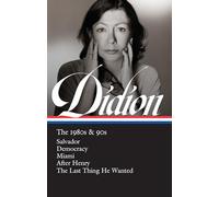Joan Didion: The 1980s & 90s (LOA #341): Salvador / Democracy / Miami / After Henry / The Last Thing He Wanted (Library of America, 342)