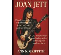 JOAN JETT: El poder, el dolor y la perseverancia detrás de cada canción exitosa: Una historia real inspiradora sobre cómo superar cada rechazo