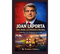 Joan Laporta: Power, Identity, and the Reinvention of Barcelona: Leadership, Crisis Management, and the Fight to Restore a Football Empire