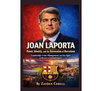 Joan Laporta: Power, Identity, and the Reinvention of Barcelona: Leadership, Crisis Management, and the Fight to Restore a Football Empire