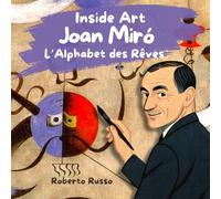Joan Miró, L’Alphabet des Rêves. Histoires d’Art pour Enfants: Biographies Illustrées de Grands Artistes avec Activités Éducatives (INSIDE ART - French Edition)