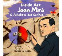 Joan Mirò. O Alfabeto dos Sonhos: Histórias de Artistas para Crianças, Biografias Ilustradas de Grandes Artistas | Atividades Educativas Incluídas (Inside Art - Edição portuguesa)