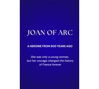 Joan of Arc: A Heroine from 600 Years Ago: She was only a young woman, but her courage changed the history of France forever (Women Who Changed the ... from remarkable women throughout history.)