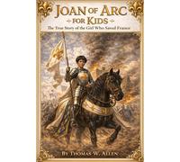 Joan of Arc for Kids: The True Story of the Girl Who Saved France (The Heroes of the Middle Ages)