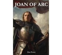JOAN OF ARC. THE MAID OF ORLÉANS AND THE HISTORY OF FRANCE: Life, Visions and Conflicts That Changed France in the Hundred Years' War - Between Myth, History and the Birth of the Nation