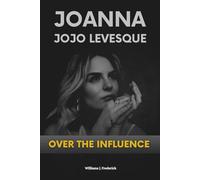 JOANNA JOJO LEVESQUE: OVER THE INFLUENCE: The Biography of a Pop Prodigy Who Gave a Generation Its Anthem