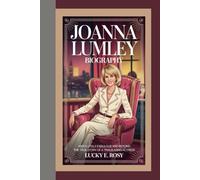 JOANNA LUMLEY BIOGRAPHY: ABSOLUTELY FABULOUS AND BEYOND THE TRUE STORY OF A TRAILBLAZING ACTRESS