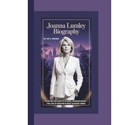 JOANNA LUMLEY BIOGRAPHY: From Ab Fab Icon To Global Humanitarian - The Life of Britain’s Most Elegant Rebel